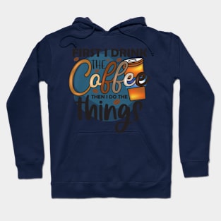 First I Drink Coffee Then I Do The Things Hoodie